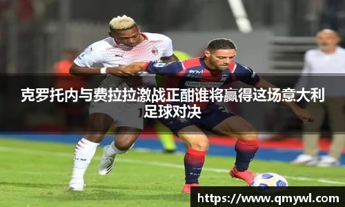 克罗托内与费拉拉激战正酣谁将赢得这场意大利足球对决